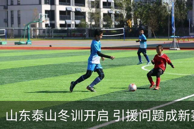 山东泰山冬训开启 引援问题成新赛季备战核心困难
